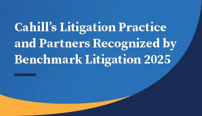 Cahill’s Litigation Practice and Partners Recognized by Benchmark Litigation 2025