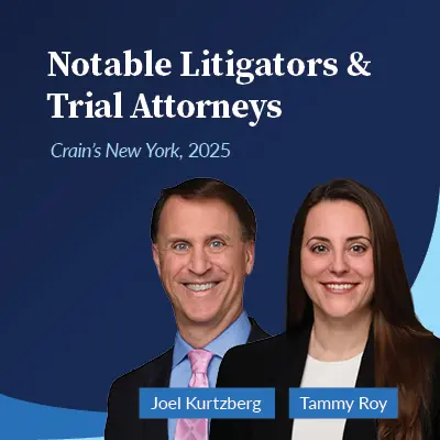 Joel Kurtzberg and Tammy Roy Named to Crain’s New York 2025 Notable Litigators & Trial Attorneys
